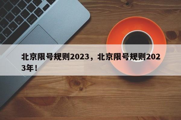 北京限号规则2023，北京限号规则2023年！-第1张图片-末央生活网