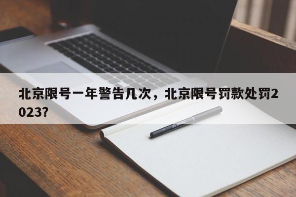 北京限号一年警告几次，北京限号罚款处罚2023？-第1张图片-末央生活网