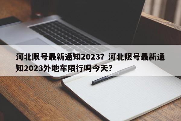 河北限号最新通知2023？河北限号最新通知2023外地车限行吗今天？-第1张图片-末央生活网