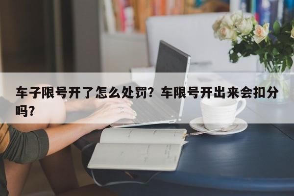 车子限号开了怎么处罚？车限号开出来会扣分吗？-第1张图片-末央生活网