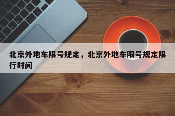 北京外地车限号规定，北京外地车限号规定限行时间-第1张图片-末央生活网