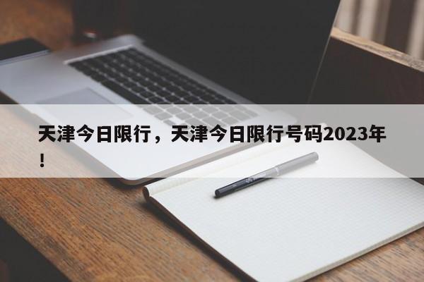 天津今日限行，天津今日限行号码2023年！-第1张图片-末央生活网