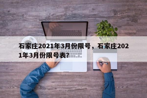 石家庄2021年3月份限号，石家庄2021年3月份限号表？-第1张图片-末央生活网