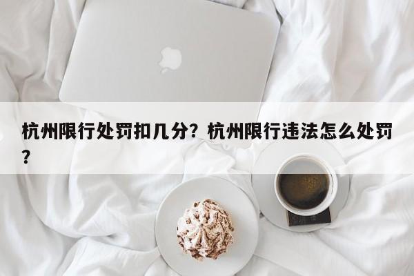 杭州限行处罚扣几分？杭州限行违法怎么处罚？-第1张图片-末央生活网