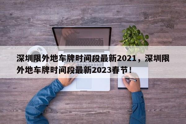 深圳限外地车牌时间段最新2021，深圳限外地车牌时间段最新2023春节！-第1张图片-末央生活网