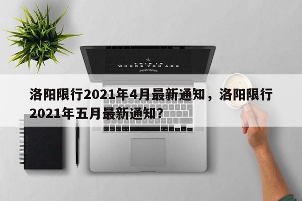 洛阳限行2021年4月最新通知，洛阳限行2021年五月最新通知？-第1张图片-末央生活网